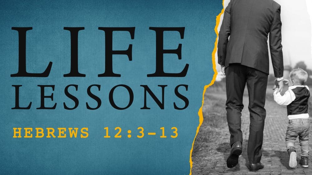 Life Lessons (Hebrews 12:3-13)