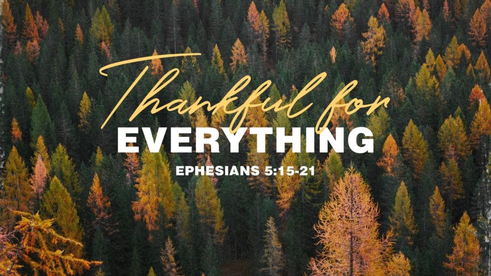 Thankful For Everything (Ephesians 5:15-21)