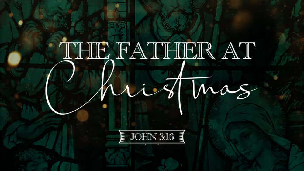The Father At Christmas (John 3:16)