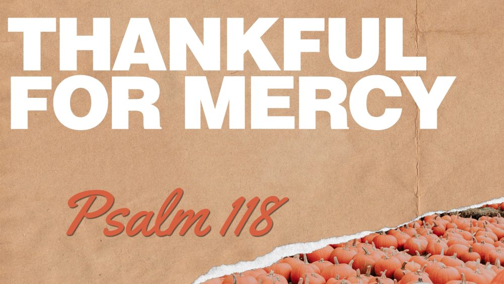 Psalm 118: Thankful for Mercy