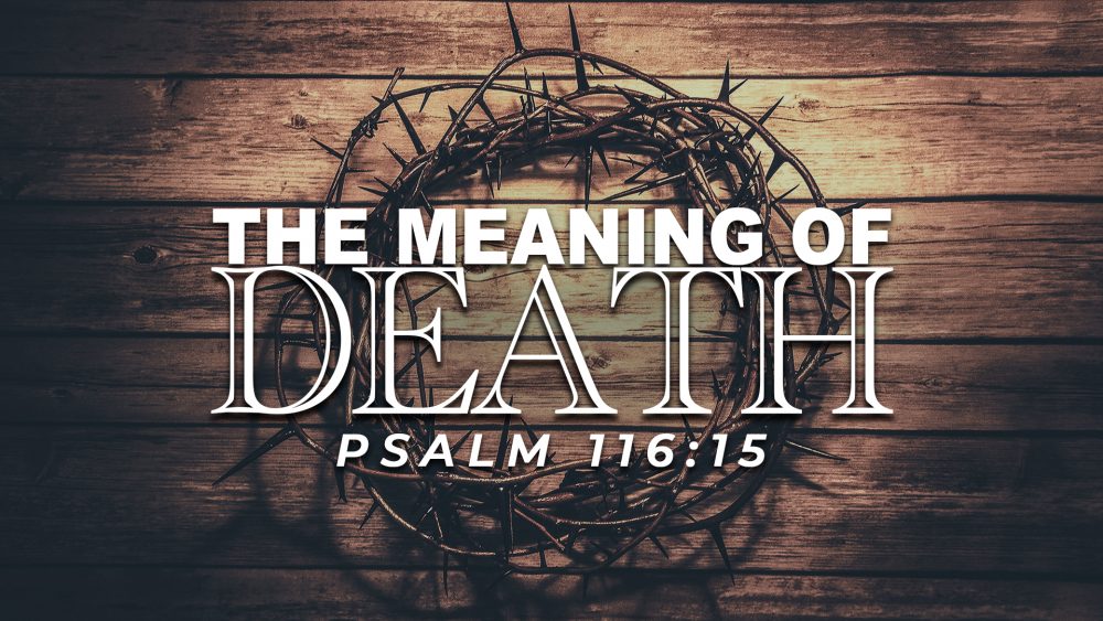 Psalm 116:15: The Meaning of Death (Good Friday)