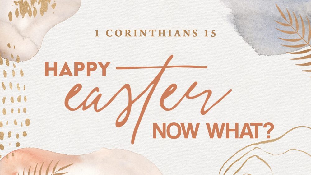 1 Corinthians 15: Happy Easter! What Now? (Easter Sunday Special Message) Image